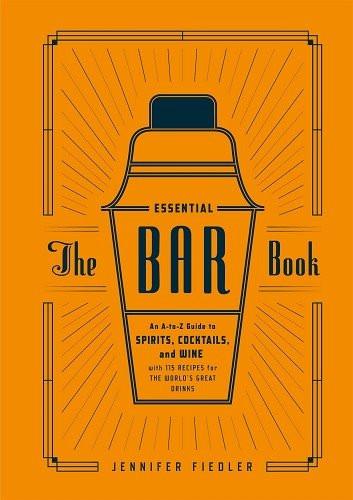 The Essential Bar Book: An A-to-Z Guide to Spirits, Cocktails, and Wine.